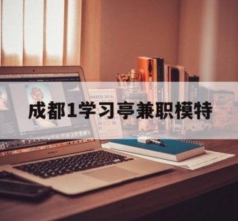 来宾成都1进修亭兼职模特(成都青少年模特培训学校)