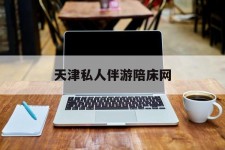 来宾天津私家伴游陪床网的简单介绍