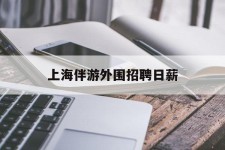 来宾上海伴游外围雇用日薪(上海雇用伴游年薪8000万)
