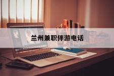 来宾兰州兼职伴游德律风(兰州结伴旅游微信群)