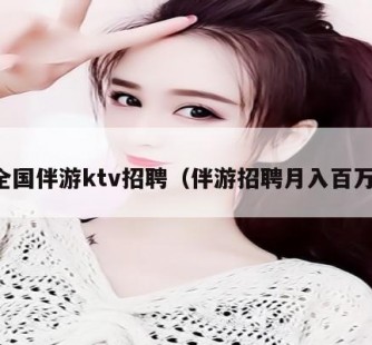 来宾私人伴游招聘 全国伴游ktv招聘（伴游招聘月入百万）