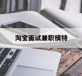 来宾淘宝面试兼职模特(雇用5名新人兼职淘宝模特)