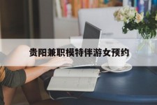 来宾贵阳兼职模特伴游女预约的简单介绍